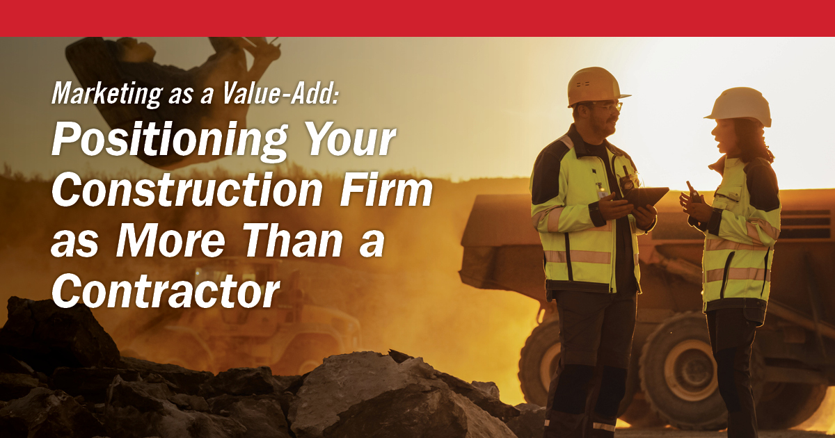 Marketing as a Value-Add: Positioning Your Construction Firm as More Than a Contractor Feature Image