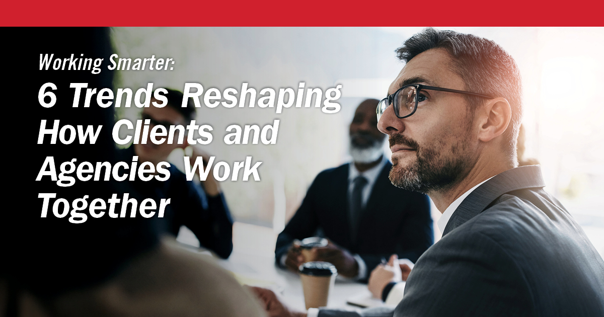 6 Trends Reshaping How Clients and Agencies Work Together